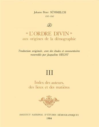 Couverture du livre « Johann Peter Süssmilch. « L'Ordre divin » aux origines de la démographie : Tome 3 » de Sussmilch Johann Peter aux éditions Ined