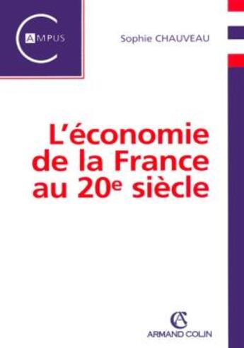 Couverture du livre « L'économie de la France au XX siècle » de Sophie Chauveau aux éditions Armand Colin