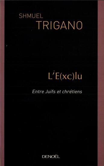 Couverture du livre « L'E(xc)lu : Entre Juifs et chrétiens » de Shmuel Trigano aux éditions Denoel