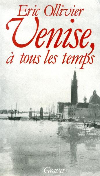 Couverture du livre « Venise, à tous les temps » de Eric Ollivier aux éditions Grasset