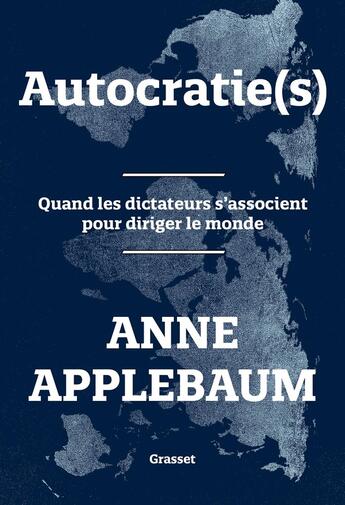 Couverture du livre « Autocratie(s) : Quand les dictateurs s'associent pour diriger le monde » de Anne Applebaum aux éditions Grasset