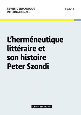 Couverture du livre « Revue germanique internationale 17 - hermeneutique litteraire et son histoire peter szondi » de  aux éditions Cnrs