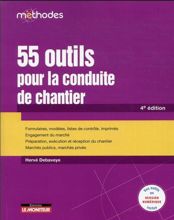 Couverture du livre « 55 outils pour la conduite de chantier : formulaires, modèles, liste (4e édition) » de Herve Debaveye aux éditions Le Moniteur