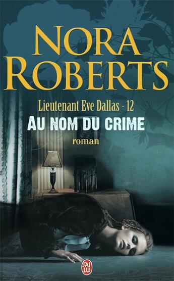 Couverture du livre « Lieutenant Eve Dallas Tome 12 : au nom du crime » de Nora Roberts aux éditions J'ai Lu