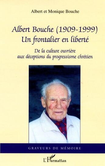Couverture du livre « Albert bouche (1909-1999) - un frontalier en liberte » de Monique Bouche aux éditions L'harmattan