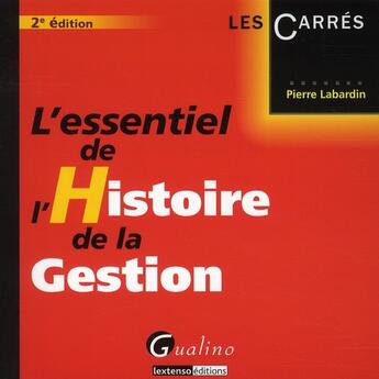 Couverture du livre « L'essentiel de l'histoire de la gestion (2e édition) » de Pierre Labardin aux éditions Gualino