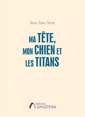 Couverture du livre « Ma tête, mon chien et les titans » de Jean Sans Terre aux éditions Amalthee