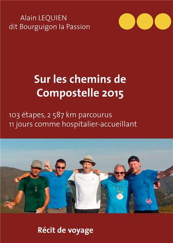 Couverture du livre « Sur les chemins de compostelle 2015 ; 103 étapes, 2 587 km parcourus, 11 jours comme hospitalier » de Alain Lequien aux éditions Books On Demand