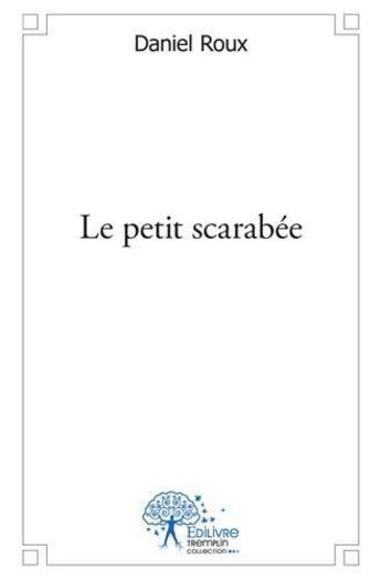 Couverture du livre « Le petit scarabee » de Daniel Roux aux éditions Edilivre