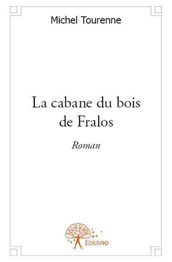 Couverture du livre « La cabane du bois de Fralos » de Michel Tourenne aux éditions Edilivre