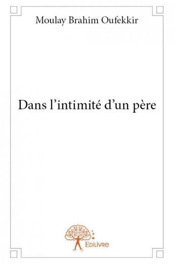 Couverture du livre « Dans l'intimité d'un père » de Moulay Brahim Oufekkir aux éditions Edilivre