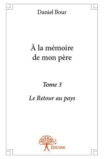 Couverture du livre « À la mémoire de mon père t.3 » de Daniel Bour aux éditions Edilivre