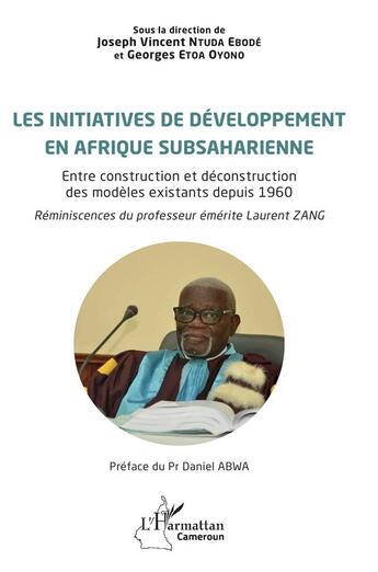 Couverture du livre « Les initiatives de développement en Afrique subsaharienne : Entre construction et déconstruction des modèles existants depuis 1960 » de Joseph Vincent Ntuda Ebodé et Georges Patrice Etoa Oyono aux éditions L'harmattan