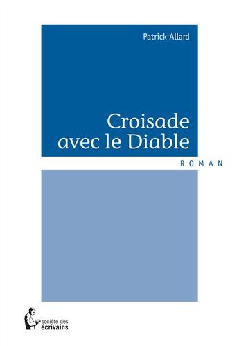 Couverture du livre « Croisade avec le diable » de Patrick Allard aux éditions Societe Des Ecrivains