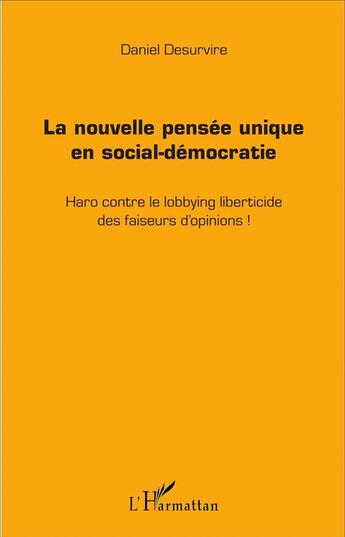 Couverture du livre « La nouvelle pensée unique en social-démocratie ; haro sur le lobbying liberticide des faiseurs d'opinions ! » de Daniel Desurvire aux éditions L'harmattan