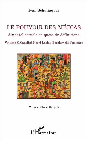 Couverture du livre « Le pouvoir des médias ; six intellectuels en quête de définitions ; Vattimo-G. Canclini-Negri-Laclau-Boczkowski-Vommaro » de Ivan Schuliaquer aux éditions L'harmattan