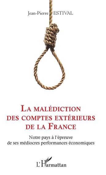 Couverture du livre « La malédiction des comptes extérieurs de la France ; notre pays à l'épreuve de ses médiocres performances économiques » de Jean-Pierre Estival aux éditions L'harmattan