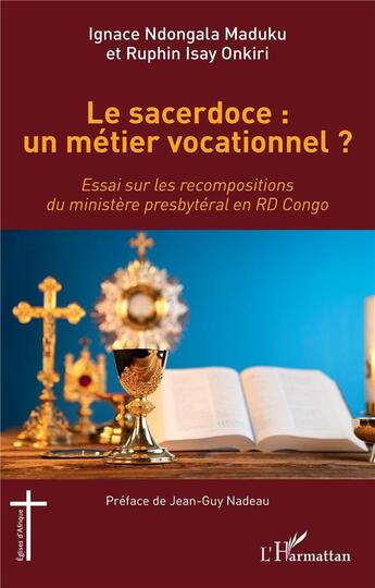 Couverture du livre « Le sacerdoce : un métier vocationnel ? - essai sur les recompositions du ministere presbytéral en RD Congo » de Ignace Ndongala Maduku et Ruphin Isay Onkiri aux éditions L'harmattan