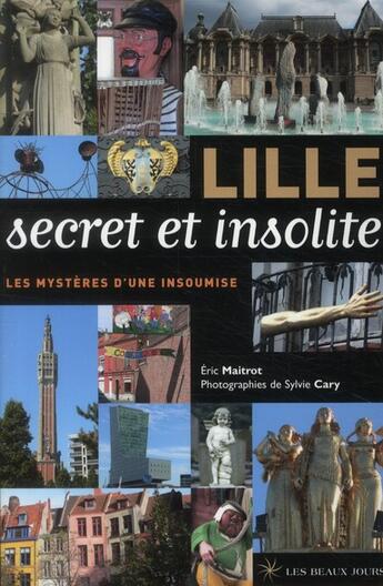Couverture du livre « Lille secret et insolite ; les mystères d'une insoumise » de Sylvie Cary et Eric Maitrot aux éditions Les Beaux Jours