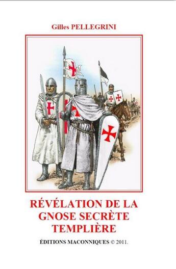 Couverture du livre « Révélation de la gnose secrète templière » de Gilles Pellegrini aux éditions Editions Maconniques