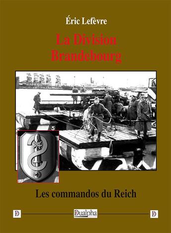 Couverture du livre « La Division Brandebourg : Les commandos du Reich » de Eric Lefèvre aux éditions Dualpha