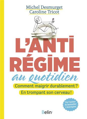 Couverture du livre « L'antirégime au quotidien ; comment maigrir durablement ? En trompant son cerveau ! » de Michel Desmurget et Caroline Tricot aux éditions Belin