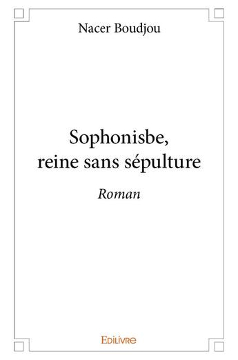 Couverture du livre « Sophonisbe, reine sans sepulture - roman » de Boudjou Nacer aux éditions Edilivre