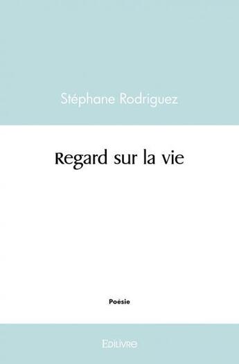 Couverture du livre « Regard sur la vie » de Stephane Rodriguez aux éditions Edilivre