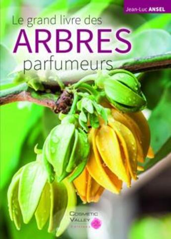 Couverture du livre « Le grand livre des arbres parfumeurs » de Jean-Luc Ansel aux éditions Cosmetic Valley