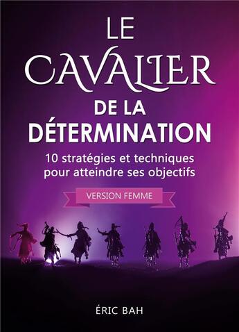 Couverture du livre « Le cavalier de la determination (version femme) - 10 strategies et techniques pour atteindre ses obj » de Bah Eric aux éditions Koan Editions