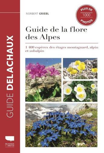 Couverture du livre « Guide Delachaux : guide de la flore des Alpes : 1400 espèces des étages montagnard, alpin et subalpin » de Norbert Griebl aux éditions Delachaux & Niestle