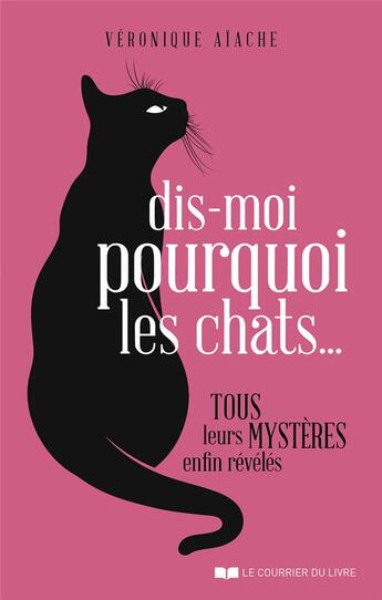 Couverture du livre « Dis-moi pourquoi les chats... Tous leurs mystères enfin révélés » de Veronique Aiache aux éditions Courrier Du Livre