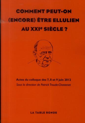 Couverture du livre « Comment peut-on (encore) etre ellulien au xxie siecle - actes du colloque des 7, 8 et 9 juin 2012 » de  aux éditions Table Ronde