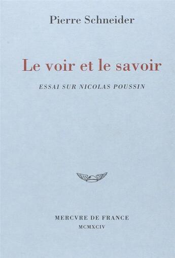 Couverture du livre « Le voir et le savoir - essai sur nicolas poussin » de Pierre Schneider aux éditions Mercure De France