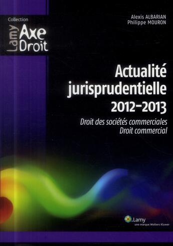 Couverture du livre « Actualité jurisprudentielle 2012-2013 ; droit des sociétés commerciales ; droit commercial » de Albarian Alexis et Philippe Mouron aux éditions Lamy