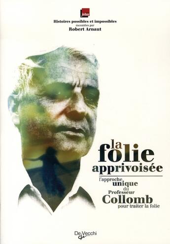 Couverture du livre « La folie apprivoisée ; l'approche unique du professeur collomb pour traiter la folie » de Arnaut aux éditions De Vecchi