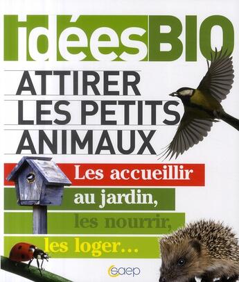 Couverture du livre « Attirer les petits animaux ; les accueillir au jardin, les nourrir, les loger... » de Pascale Mirdon aux éditions Saep