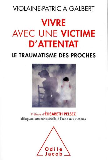 Couverture du livre « Vivre avec une victime d'attentat ; le traumatisme des proches » de Violaine-Patricia Galbert aux éditions Odile Jacob