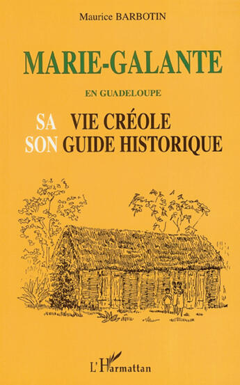 Couverture du livre « Marie-Galante en Guadeloupe ; sa vie créole, son guide historique » de Maurice Barbotin aux éditions L'harmattan