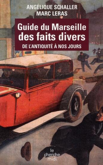 Couverture du livre « Guide du Marseille des faits divers ; de l'Antiquité à nos jours » de Schaller/Leras aux éditions Cherche Midi