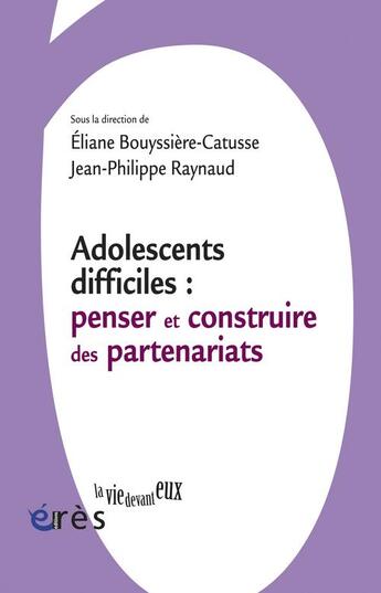 Couverture du livre « Adolescents difficiles ; penser et construire les partenariats » de Eliane Bouyssiere-Catusse et Jean-Philippe Raynaud aux éditions Eres