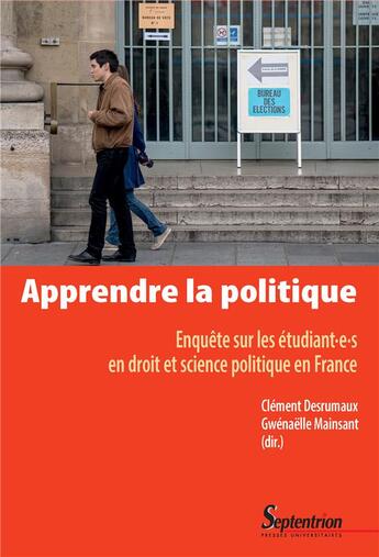 Couverture du livre « Apprendre la politique : enquête sur les étudiant·e·s en droit et science politique en France » de Gwenaelle Mainsant et Clement Desrumaux aux éditions Pu Du Septentrion