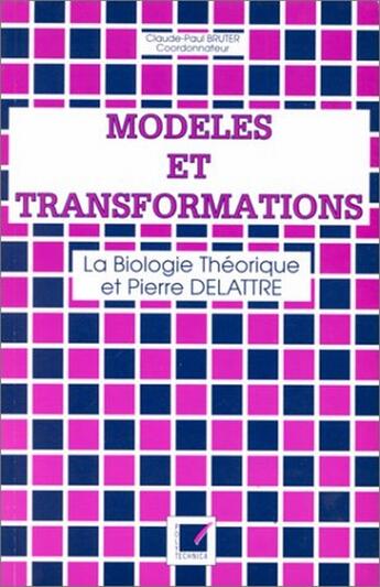 Couverture du livre « Modèles et transformations ; la biologie théorique et Pierre Delattre » de Claude Paul Bruter aux éditions Economica