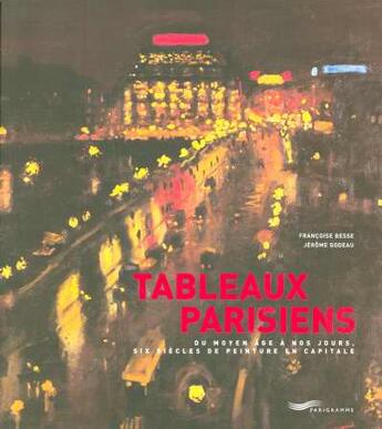 Couverture du livre « Tableaux parisiens - du moyen-age a nos jours, six siecles de peinture en capitale » de Besse/Godot aux éditions Parigramme