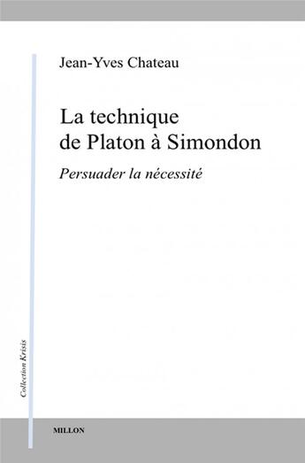 Couverture du livre « La technique de Platon à Simondon : persuader la nécessité » de Jean-Yves Chateau aux éditions Millon