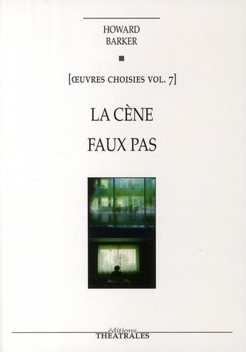 Couverture du livre « Oeuvres choisies Tome 7 ; la cène ; faux pas » de Howard Barker aux éditions Theatrales