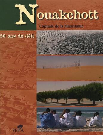 Couverture du livre « Nouakchott, capitale de la Mauritanie ; 50 ans de défis » de  aux éditions Sepia