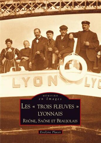 Couverture du livre « Les trois fleuves lyonnais ; Rhône, Saône et Beaujolais » de Evelyne Placet aux éditions Editions Sutton