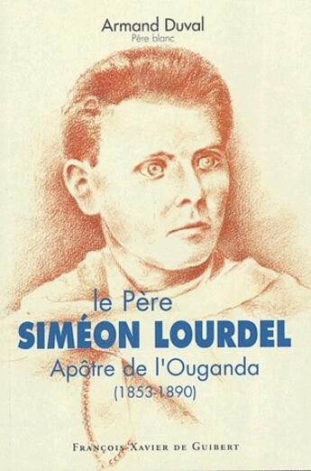 Couverture du livre « Le père Siméon Lourdel, apôtre de l'Ouganda (1853-1890) » de Patrick Duval aux éditions Francois-xavier De Guibert