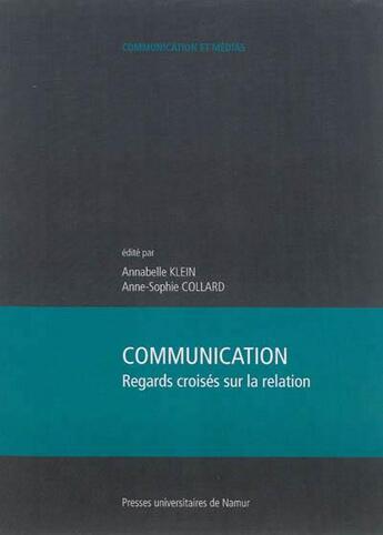 Couverture du livre « Communication : regards croisés sur la relation » de Collard A.-S. Et Kle aux éditions Pu De Namur